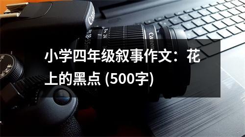 小學(xué)四年級敘事作文：花上的黑點(diǎn) (500字)