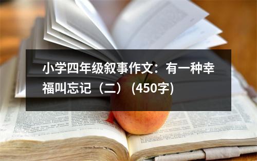 小學(xué)四年級(jí)敘事作文：有一種幸福叫忘記（二） (450字)