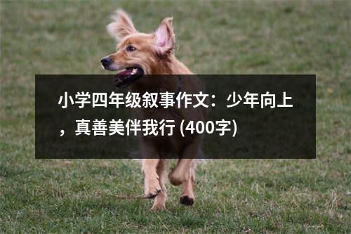 小學(xué)四年級(jí)敘事作文：少年向上，真善美伴我行 (400字)