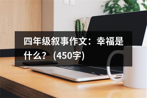 四年級(jí)敘事作文：幸福是什么？ (450字)