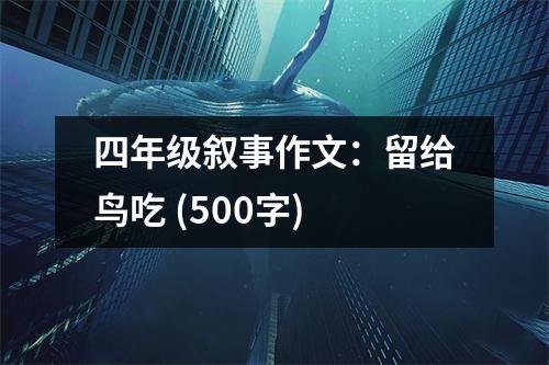 四年級(jí)敘事作文：留給鳥吃 (500字)