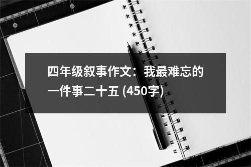 四年級(jí)敘事作文：我最難忘的一件事二十五 (450字)