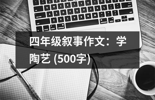 四年級(jí)敘事作文：學(xué)陶藝 (500字)