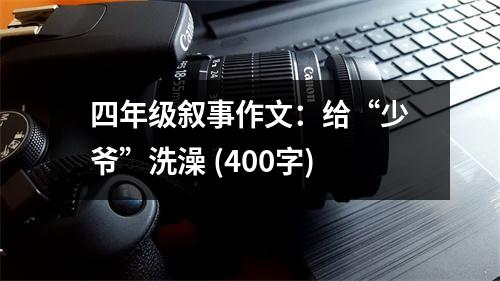 四年級(jí)敘事作文：給“少爺”洗澡 (400字)