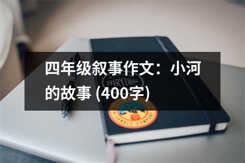 四年級(jí)敘事作文：小河的故事 (400字)