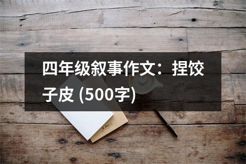 四年級敘事作文：捏餃子皮 (500字)