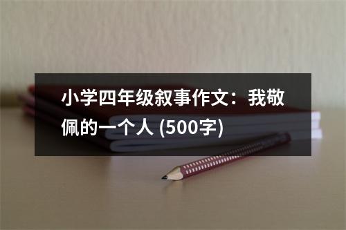 小學四年級敘事作文：我敬佩的一個人 (500字)