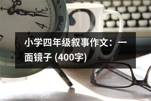 小學(xué)四年級敘事作文：一面鏡子 (400字)