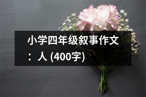 小學(xué)四年級敘事作文：人 (400字)