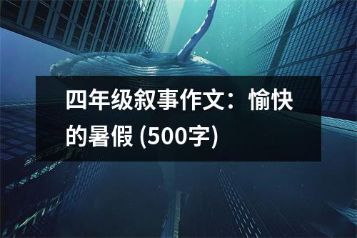 四年級(jí)敘事作文：愉快的暑假 (500字)