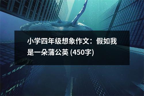 小學(xué)四年級想象作文：假如我是一朵蒲公英 (450字)
