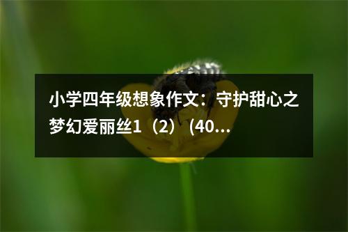 小學(xué)四年級想象作文：守護甜心之夢幻愛麗絲1（2） (400字)