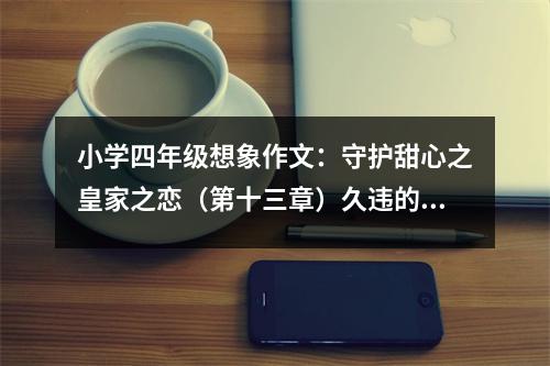 小學(xué)四年級想象作文：守護(hù)甜心之皇家之戀（第十三章）久違的party，感情考驗 (450字)