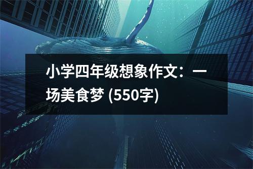 小學(xué)四年級(jí)想象作文：一場(chǎng)美食夢(mèng) (550字)