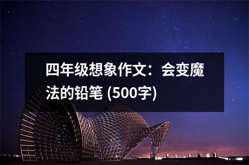 四年級(jí)想象作文：會(huì)變魔法的鉛筆 (500字)