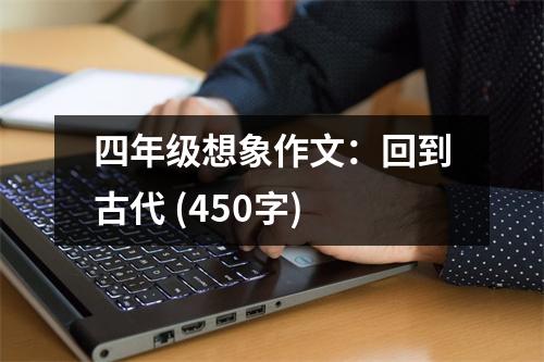 四年級想象作文：回到古代 (450字)