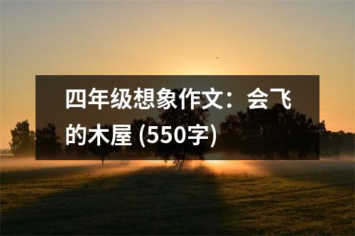 四年級(jí)想象作文：會(huì)飛的木屋 (550字)