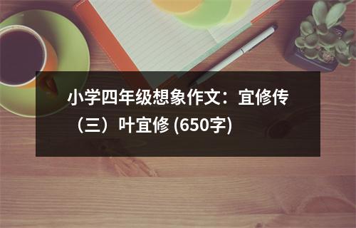小學四年級想象作文：宜修傳（三）葉宜修 (650字)