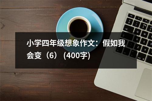 小學四年級想象作文：假如我會變（6） (400字)