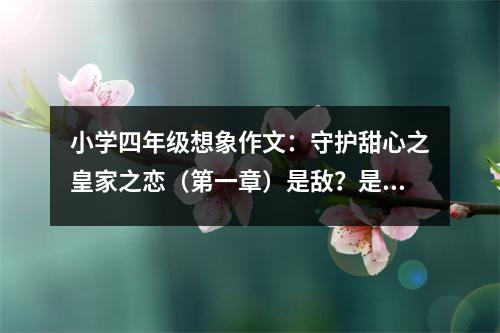 小學(xué)四年級(jí)想象作文：守護(hù)甜心之皇家之戀（第一章）是敵？是友？ (500字)