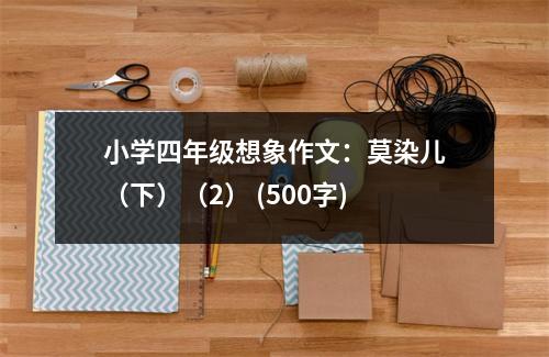 小學(xué)四年級(jí)想象作文：莫染兒（下）（2） (500字)