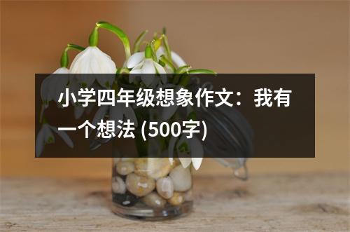 小學(xué)四年級(jí)想象作文：我有一個(gè)想法 (500字)