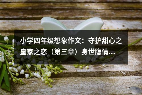 小學(xué)四年級(jí)想象作文：守護(hù)甜心之皇家之戀（第三章）身世隱情（下） (550字)