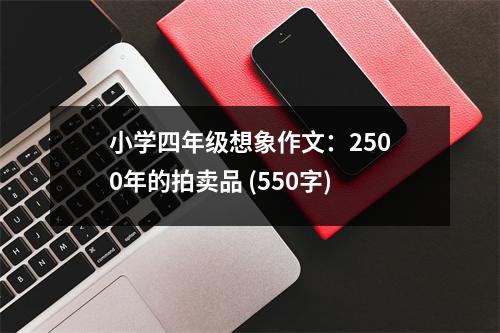 小學(xué)四年級想象作文：2500年的拍賣品 (550字)
