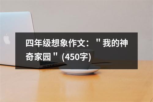 四年級(jí)想象作文：＂我的神奇家園＂ (450字)