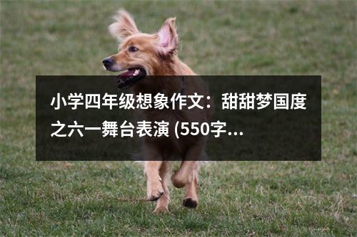 小學(xué)四年級想象作文：甜甜夢國度之六一舞臺表演 (550字)