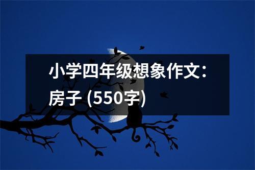 小學四年級想象作文：房子 (550字)