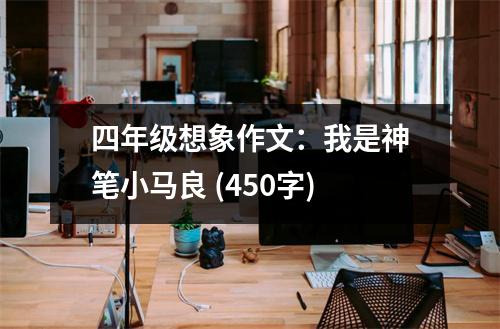 四年級想象作文：我是神筆小馬良 (450字)