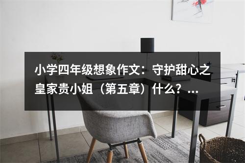小學(xué)四年級(jí)想象作文：守護(hù)甜心之皇家貴小姐（第五章）什么？轉(zhuǎn)校生！ (500字)