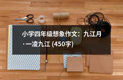 小學(xué)四年級(jí)想象作文：九江月·一凌九江 (450字)
