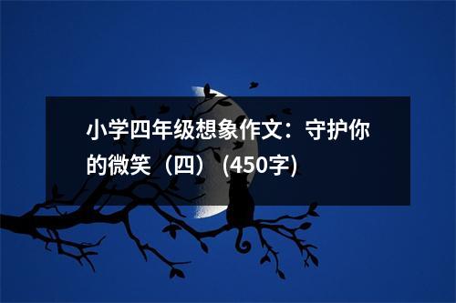 小學(xué)四年級(jí)想象作文：守護(hù)你的微笑（四） (450字)