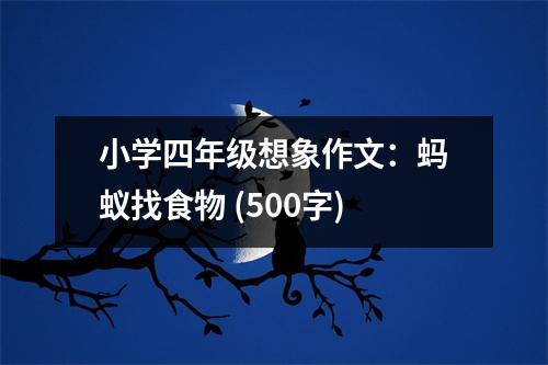 小學(xué)四年級(jí)想象作文：螞蟻找食物 (500字)