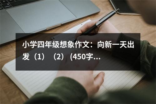 小學(xué)四年級(jí)想象作文：向新一天出發(fā)（1）（2） (450字)