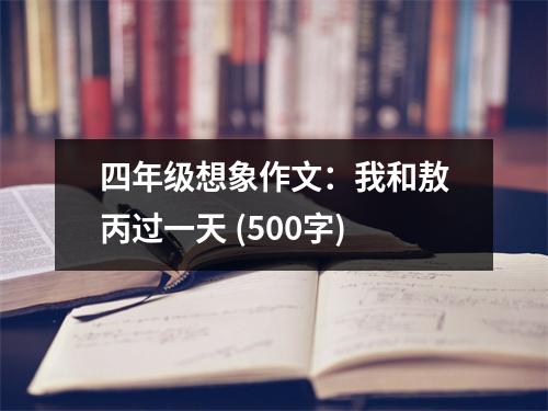 四年級想象作文：我和敖丙過一天 (500字)