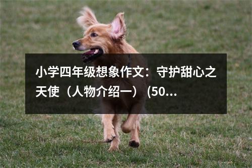 小學(xué)四年級(jí)想象作文：守護(hù)甜心之天使（人物介紹一） (500字)