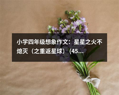 小學(xué)四年級想象作文：星星之火不熄滅（之重返星球） (450字)