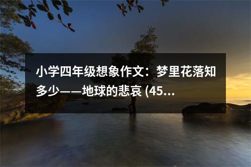 小學(xué)四年級想象作文：夢里花落知多少——地球的悲哀 (450字)