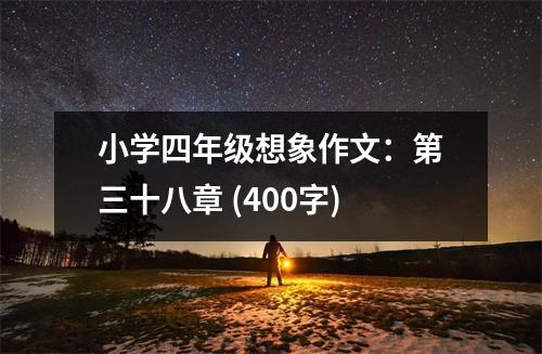 小學(xué)四年級(jí)想象作文：第三十八章 (400字)