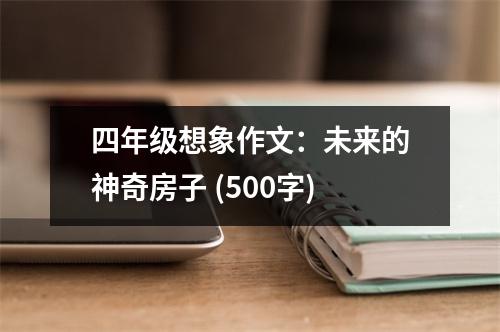 四年級想象作文：未來的神奇房子 (500字)