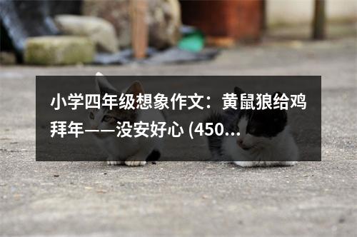 小學(xué)四年級想象作文：黃鼠狼給雞拜年——沒安好心 (450字)