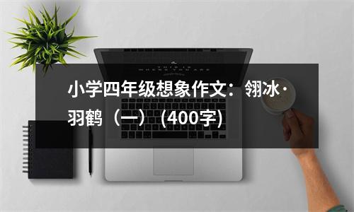 小學(xué)四年級(jí)想象作文：翎冰·羽鶴（一） (400字)