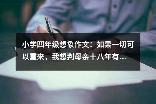 小學(xué)四年級(jí)想象作文：如果一切可以重來，我想判母親十八年有期徒刑 (450字)
