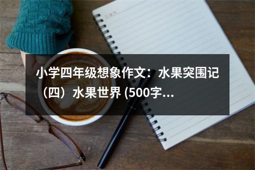 小學(xué)四年級(jí)想象作文：水果突圍記（四）水果世界 (500字)