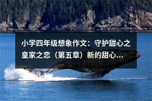 小學(xué)四年級(jí)想象作文：守護(hù)甜心之皇家之戀（第五章）新的甜心——胚胎！ (400字)