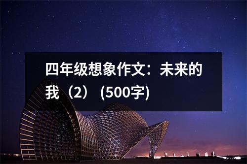 四年級(jí)想象作文：未來(lái)的我（2） (500字)