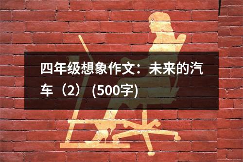 四年級想象作文：未來的汽車（2） (500字)